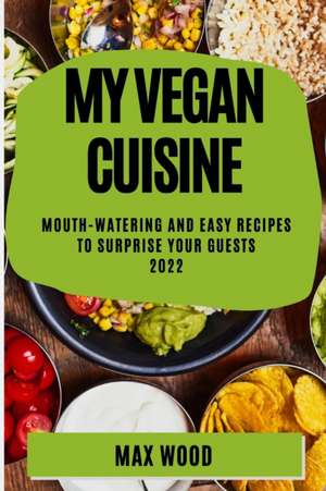 MY VEGAN CUISINE 2022 de Max Wood