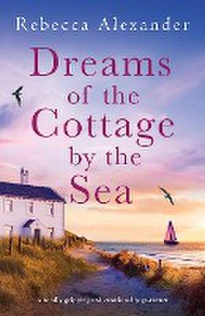 Dreams of the Cottage by the Sea de Rebecca Alexander