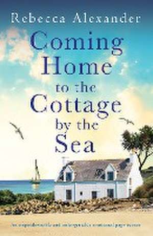 Coming Home to the Cottage by the Sea de Rebecca Alexander