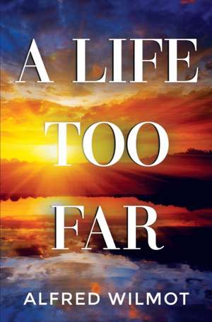 A Life Too Far de Alfred Wilmot