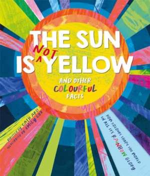 The Sun is Not Yellow and Other Colourful Facts de Autumn Publishing