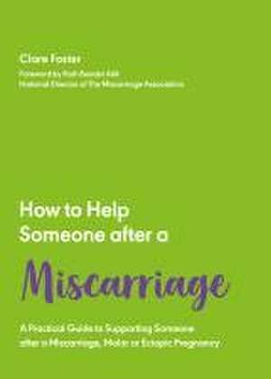 How to Help Someone After a Miscarriage de Clare Foster