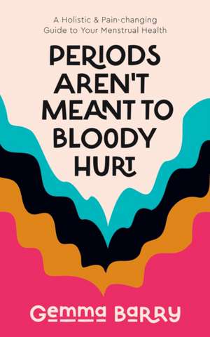 Periods Aren't Meant To Bloody Hurt de Gemma Barry