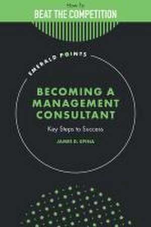 Becoming a Management Consultant – Key Steps to Success de James D. Spina