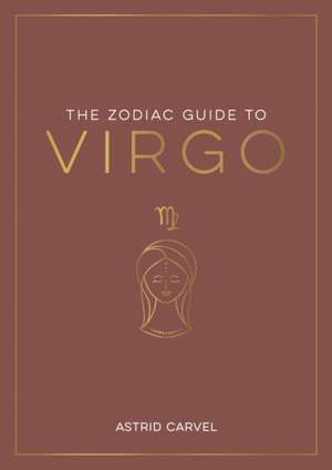 The Zodiac Guide to Virgo de Astrid Carvel