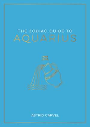 The Zodiac Guide to Aquarius de Astrid Carvel