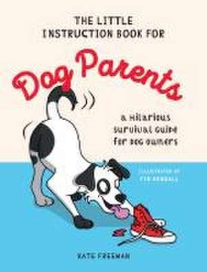 The Little Instruction Book for Dog Parents de Kate Freeman