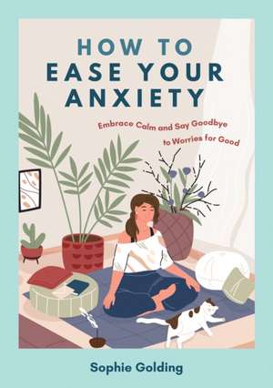 How to Ease Your Anxiety de Sophie Golding