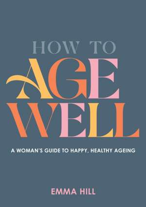 How to Age Well de Emma Hill