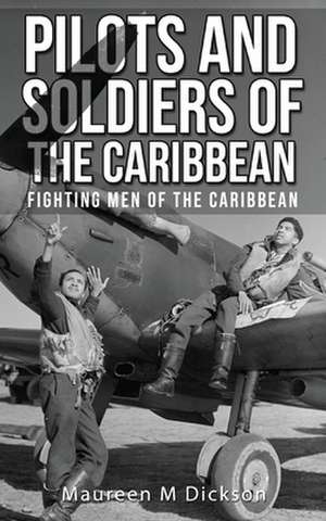 Pilots And Soldiers Of The Caribbean: Fighting Men Of The Caribbean de Maureen M. Dickson