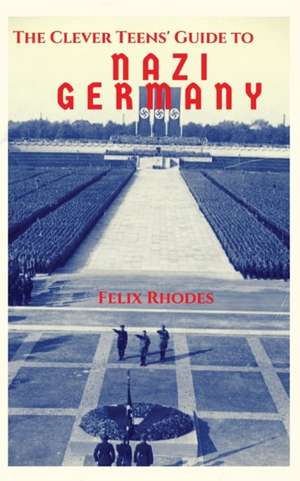 The Clever Teens' Guide to Nazi Germany de Felix Rhodes