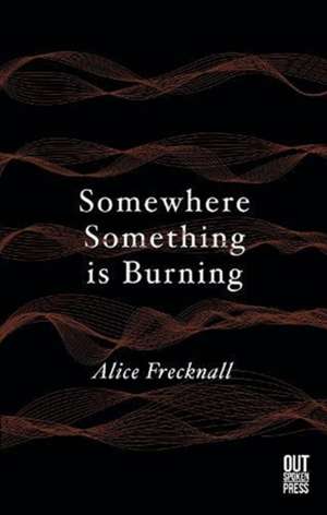 Somewhere Something is Burning de Alice Frecknall