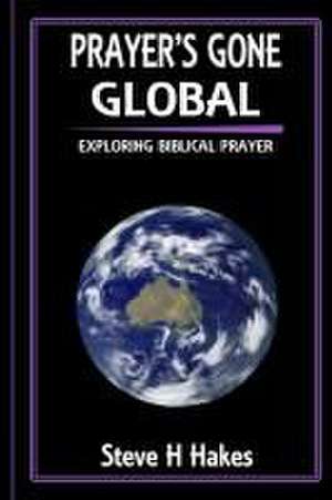 Prayer's Gone Global de Steve H Hakes