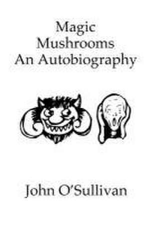 Magic Mushrooms An Autobiography de John O'Sullivan