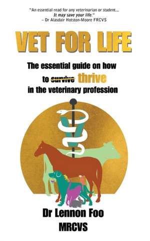 Vet for Life: The essential guide on how to thrive in the veterinary profession de Lennon Foo