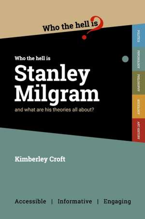 Who the Hell is Stanley Milgram?: And what are his theories all about? de Kimberley Croft