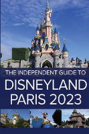 The Independent Guide to Disneyland Paris 2023 de G. Costa