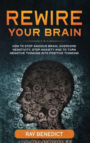 Rewire Your Brain de Ray Benedict