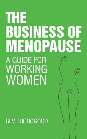 The Business of Menopause: A Guide for Working Women de Bev Thorogood