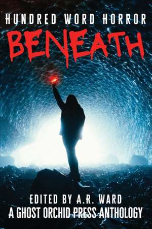 Beneath: An Anthology of Dark Microfiction de A. R. Ward