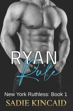 Ryan Rule: A Reverse Harem/ Dark Mafia Romance. New York Ruthless Book 1 de Sadie Kincaid