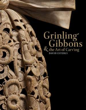 Grinling Gibbons and the Art of Carving de David Esterly