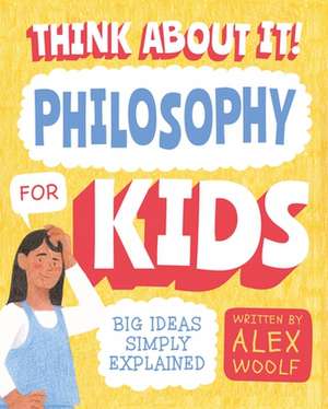 Think about It! Philosophy for Kids de Alex Woolf