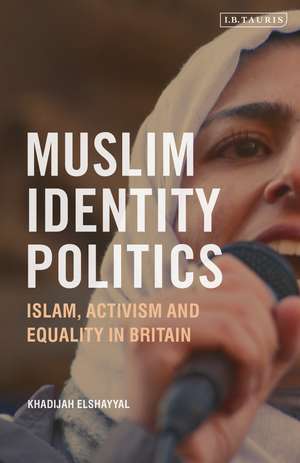 Muslim Identity Politics: Islam, Activism and Equality in Britain de Khadijah Elshayyal