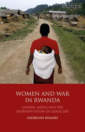 Women and War in Rwanda: Gender, Media and the Representation of Genocide de Georgina Holmes