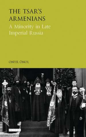 The Tsar's Armenians: A Minority in Late Imperial Russia de Onur Önol