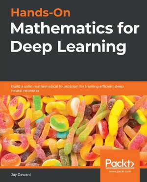 Hands-On Mathematics for Deep Learning de Jay Dawani