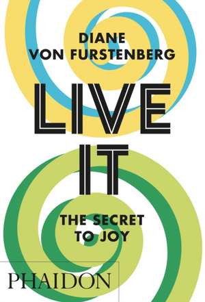 Live It, The Secret to Joy de Diane Von Furstenberg