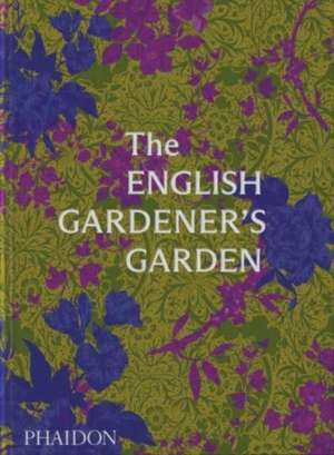 The English Gardener's Garden de Phaidon Editors