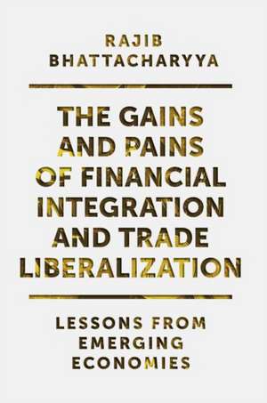 The Gains and Pains of Financial Integration and – Lessons from Emerging Economies de Rajib Bhattacharyya