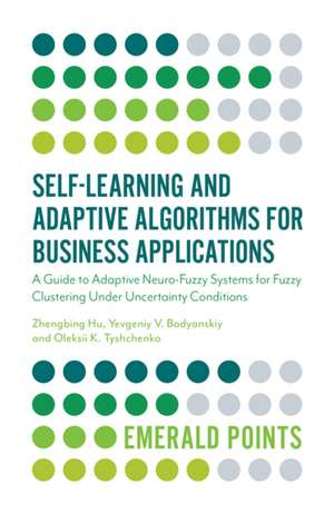 Self–Learning and Adaptive Algorithms for Business Applications – A Guide to Adaptive Neuro–Fuzzy Systems for Fuzzy Clustering Under Uncertainty Con de Zhengbing Hu