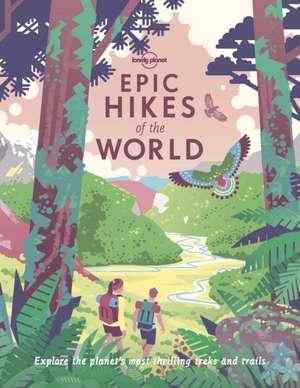 Epic Hikes of the World de Lonely Planet