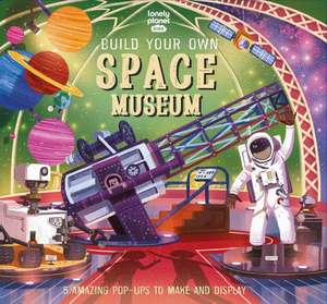 Lonely Planet Kids Build Your Own Space Museum de Claudia Martin