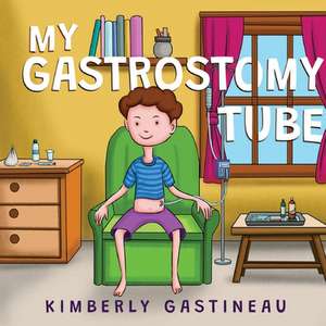 My Gastrostomy Tube de Kimberly Gastineau