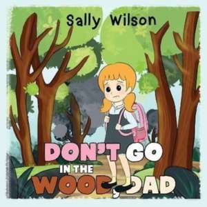 Don't Go In The Wood, Dad de Sally Wilson