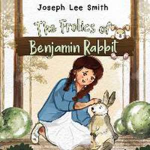 The Frolics of Benjamin Rabbit de Joseph Lee Smith