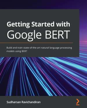 Getting Started with Google BERT de Sudharsan Ravichandiran