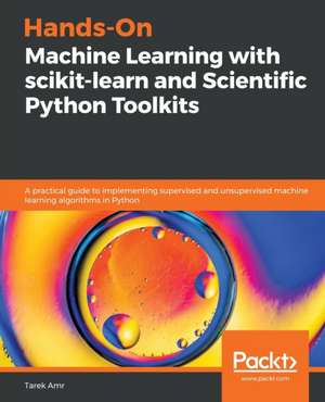 Hands-On Machine Learning with scikit-learn and Scientific Python Toolkits de Tarek Amr