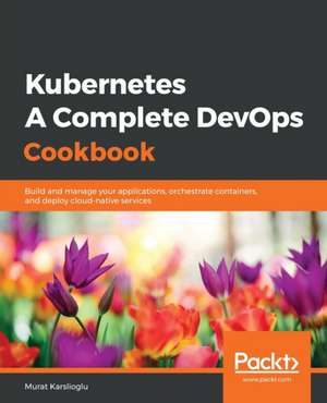 Kubernetes- A Complete DevOps Cookbook de Murat Karslioglu