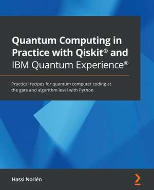 Quantum Computing in Practice with Qiskit® and IBM Quantum Experience® de Hassi Norlén