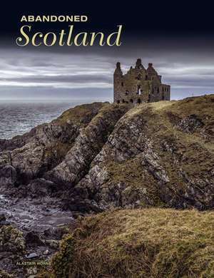 Abandoned Scotland de Alastair Horne