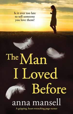 The Man I Loved Before: A completely gripping and heart-wrenching page-turner de Anna Mansell