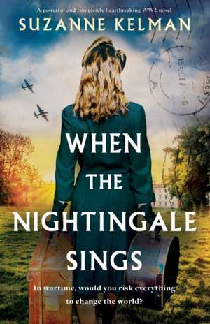 When the Nightingale Sings: A powerful and completely heartbreaking WW2 novel de Suzanne Kelman