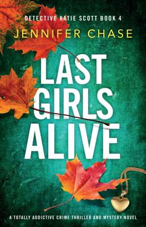 Last Girls Alive: A totally addictive crime thriller and mystery novel de Jennifer Chase