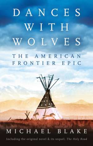 Dances with Wolves: The American Frontier Epic including The Holy Road de Michael Blake