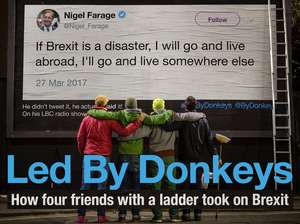 Led by Donkeys: How Four Friends with a Ladder Took on Brexit de Led by Donkeys